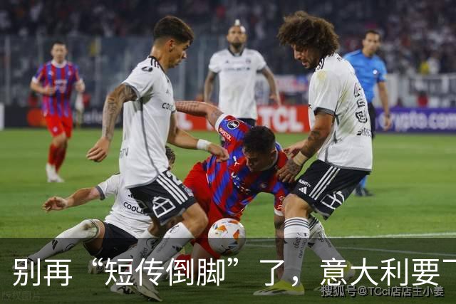 别再“短传倒脚”了，意大利要飞起来！